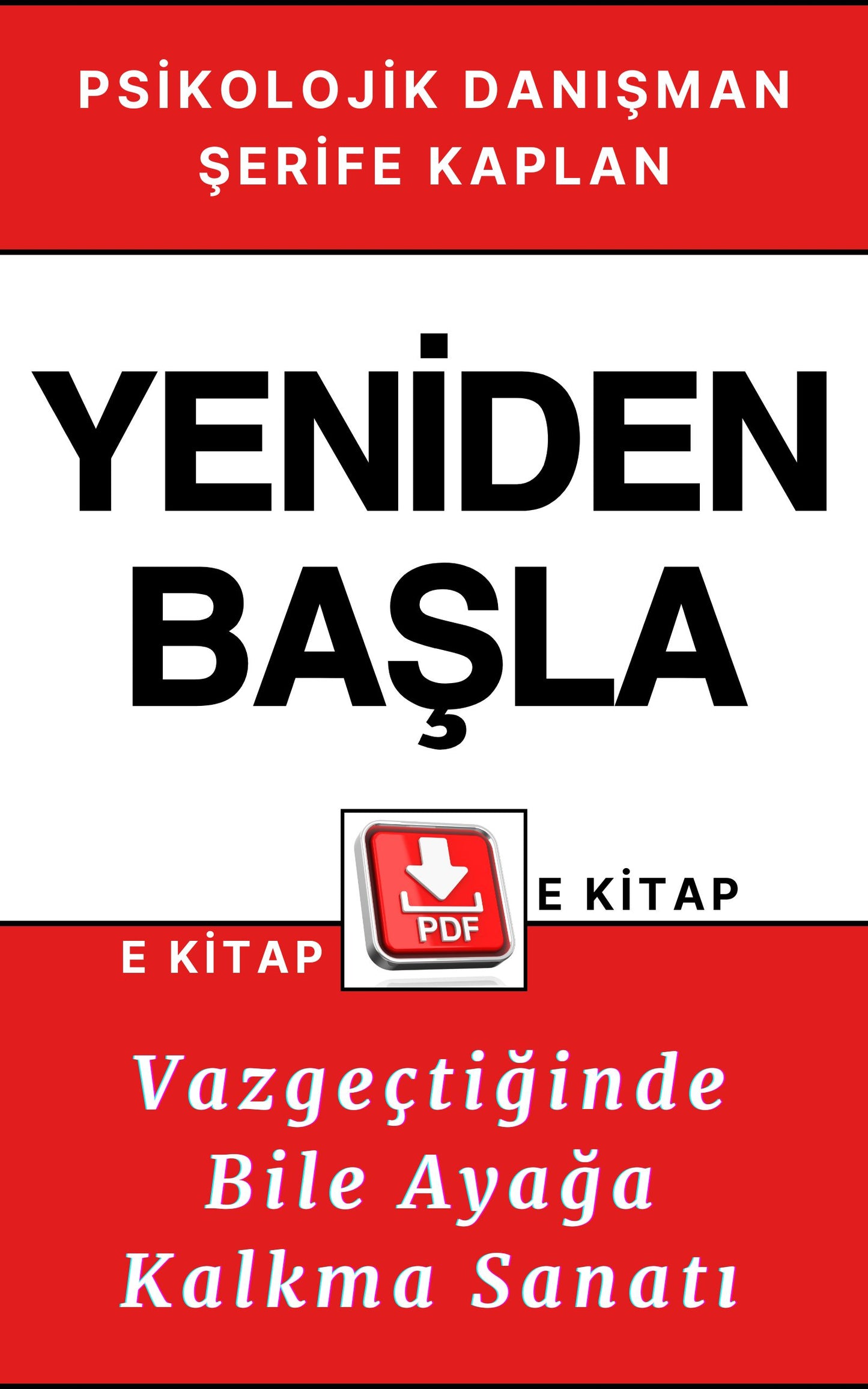 PSİKOLOJİK KİŞİSEL GELİŞİM E KİTABI – YENİDEN BAŞLA: VAZGEÇTİĞİNDE BİLE AYAĞA KALKMA SANATI